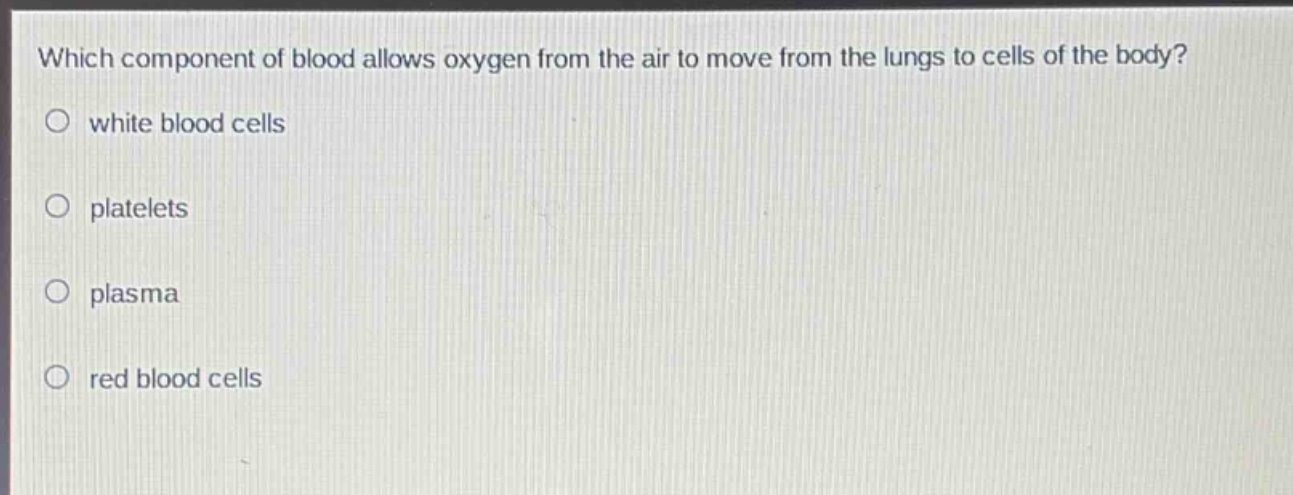 which component of blood allows oxygen from the air to move from the lungs to cells of the body?\nwhite blood cells\nplatelets\nplasma\nred blood cells
