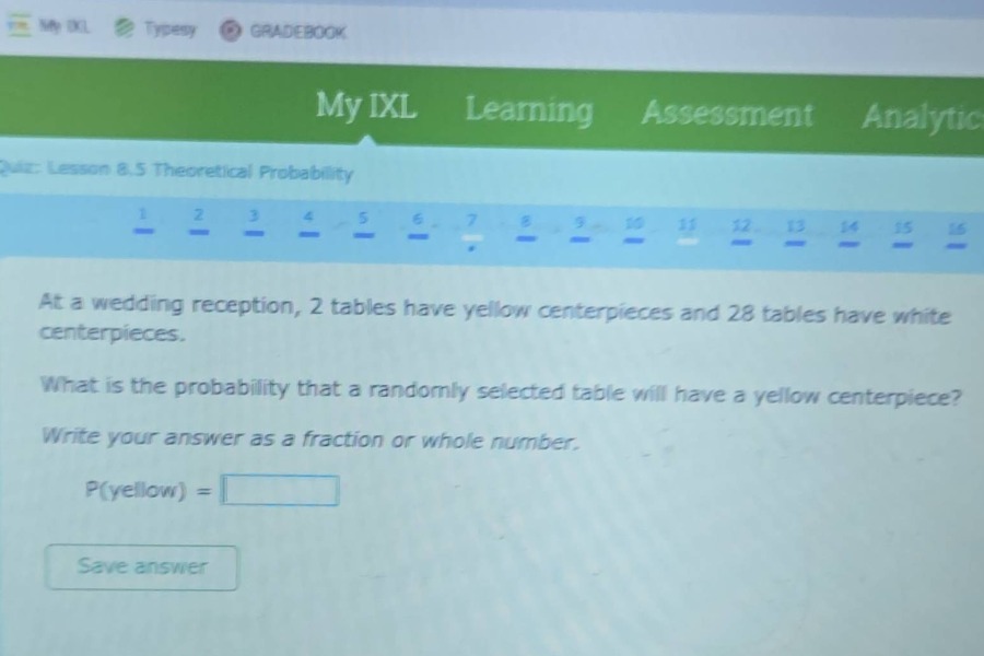 at a wedding reception, 2 tables have yellow centerpieces and 28 tables have white centerpieces. what is the probability that a randomly selected table will have a yellow centerpiece? write your answer as a fraction or whole number. p(yellow) =