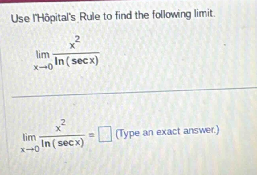 use lhopitals rule to find the following limit. lim x→0 x²/ln(secx) lim x→0 x²/ln(secx) = (type an exact answer.)