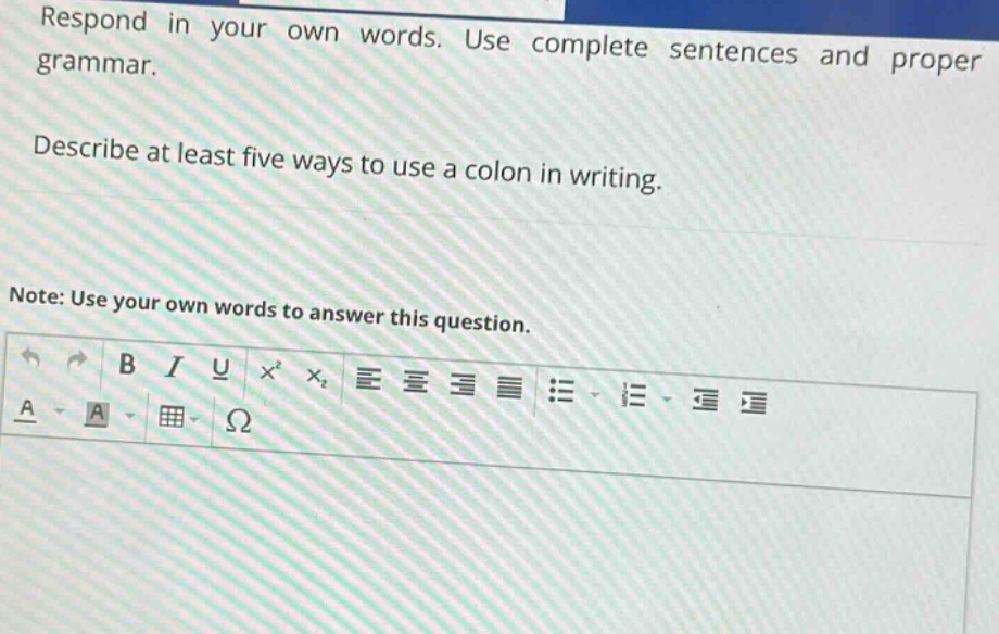 respond in your own words. use complete sentences and proper grammar. describe at least five ways to use a colon in writing. note: use your own words to answer this question.
