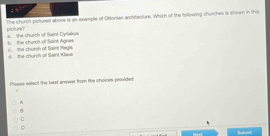 the church pictured above is an example of ottonian architecture. which of the following churches is shown in this picture? a. the church of saint cyriakus b. the church of saint agnes c. the church of saint regis d. the church of saint klaus please select the best answer from the choices provided
