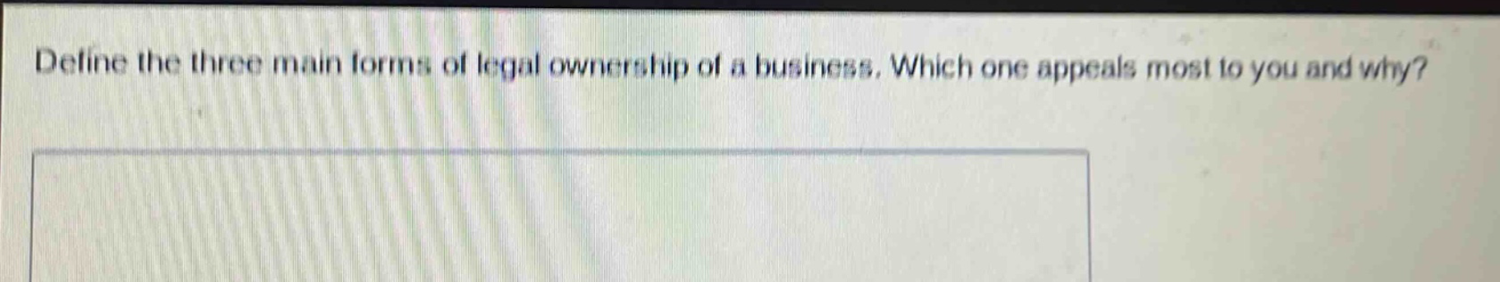 define the three main forms of legal ownership of a business. which one appeals most to you and why?