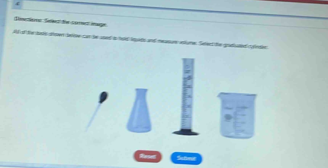 directions: select the correct image. all of the tools shown below can be used to hold liquids and measure volume. select the graduated cylinder.
