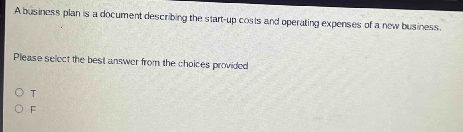 a business plan is a document describing the start - up costs and operating expenses of a new business. please select the best answer from the choices provided o t o f