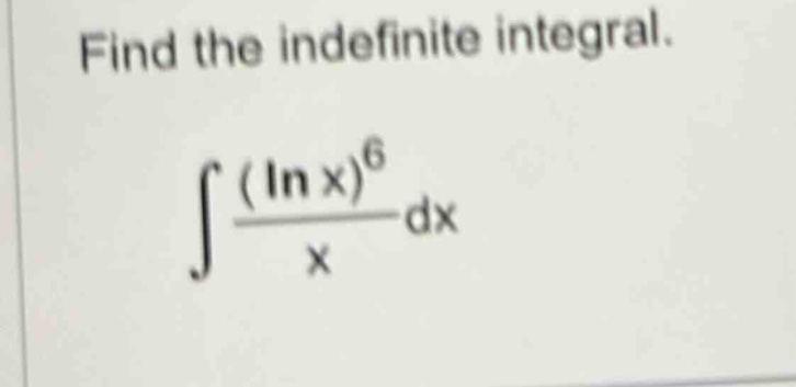 find the indefinite integral. ∫(ln x)^6 / x dx