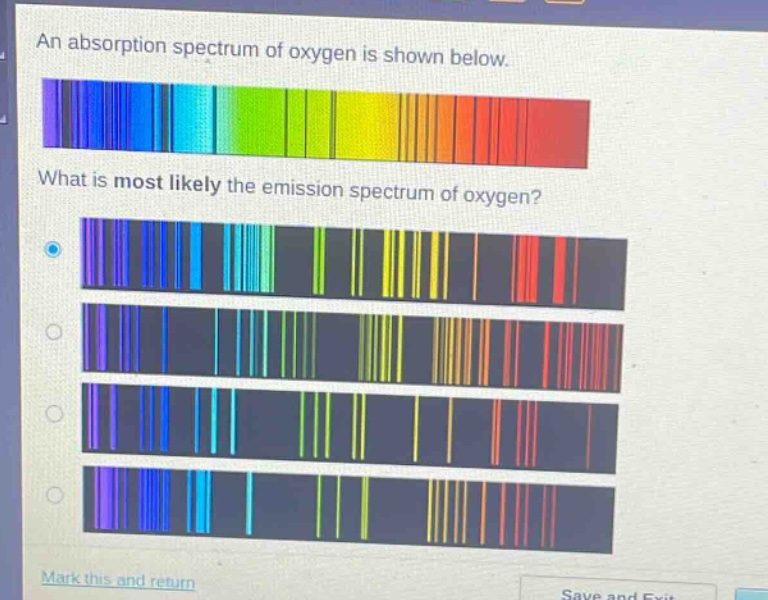 an absorption spectrum of oxygen is shown below. what is most likely the emission spectrum of oxygen? mark this and return save and exit