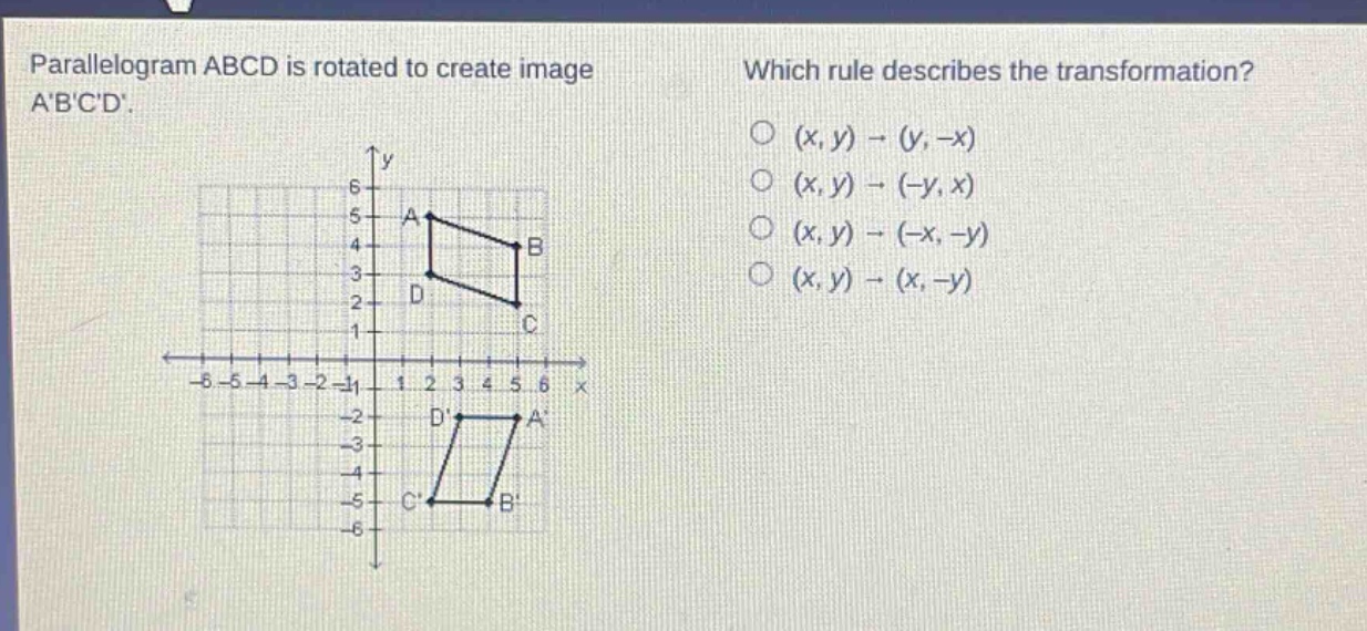 parallelogram abcd is rotated to create image abcd. which rule describes the transformation? (x, y) → (y, -x) (x, y) → (-y, x) (x, y) → (-x, -y) (x, y) → (x, -y)