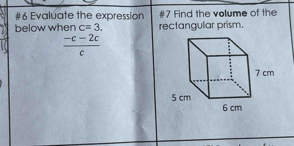 #6 evaluate the expression below when c = 3. -c - 2c / c #7 find the volume of the rectangular prism. 5 cm 6 cm 7 cm