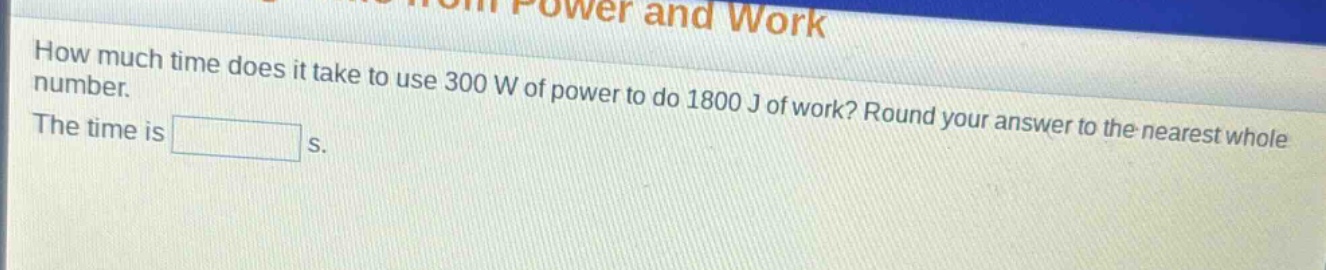 how much time does it take to use 300 w of power to do 1800 j of work? round your answer to the nearest whole number. the time is s.