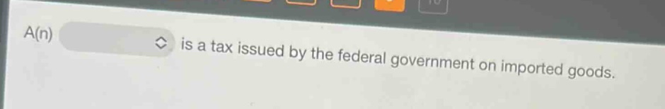 a(n) is a tax issued by the federal government on imported goods.