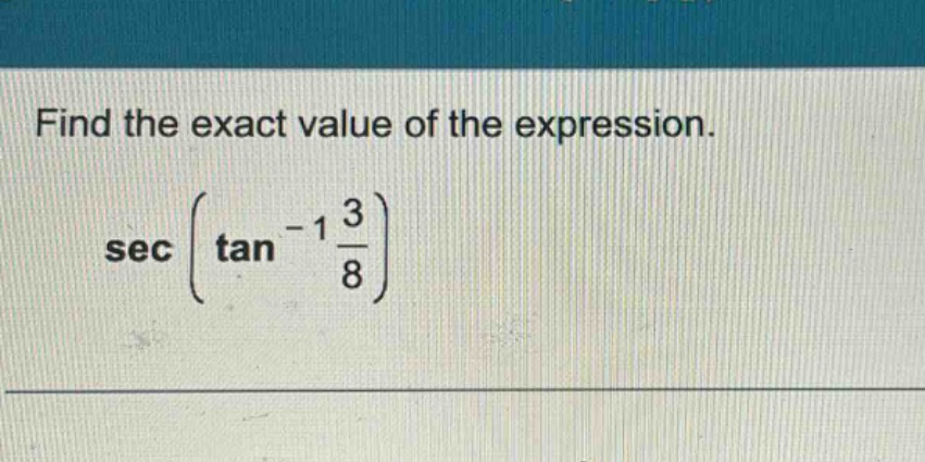 find the exact value of the expression. sec (tan -1 3/8)