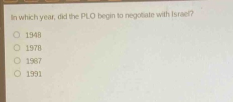 in which year, did the plo begin to negotiate with israel?\n1948\n1978\n1987\n1991