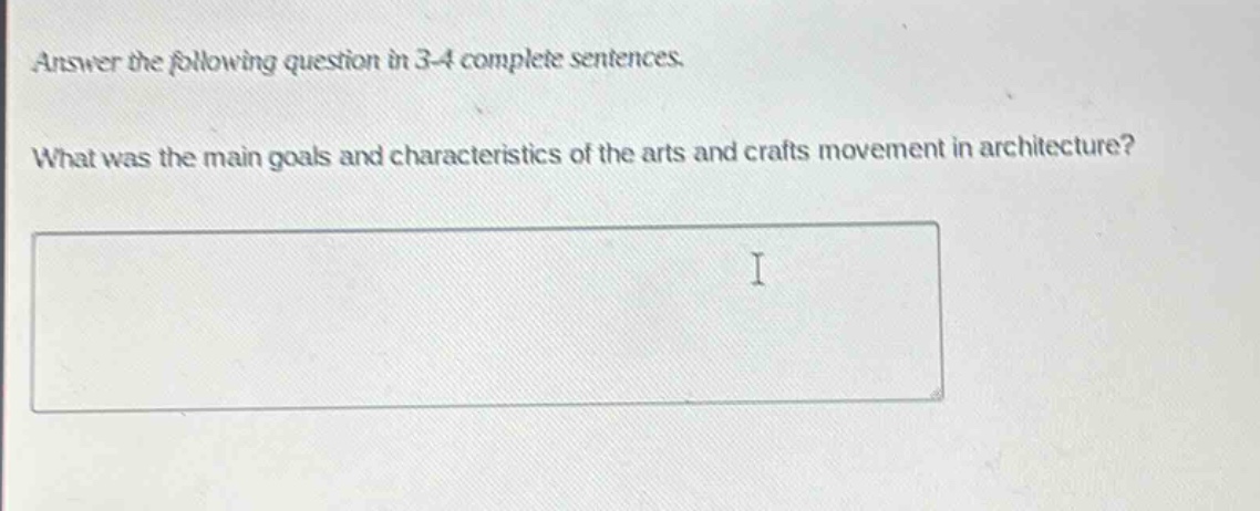 answer the following question in 3 - 4 complete sentences. what was the main goals and characteristics of the arts and crafts movement in architecture?