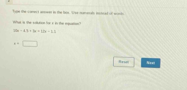 type the correct answer in the box. use numerals instead of words. what is the solution for x in the equation? 10x - 4.5 + 3x = 12x - 1.1 x =