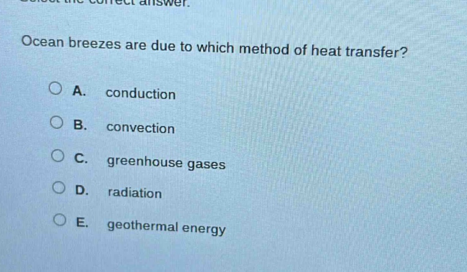select the correct answer. ocean breezes are due to which method of heat transfer? a. conduction b. convection c. greenhouse gases d. radiation e. geothermal energy