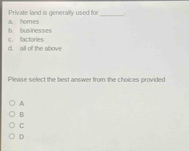 private land is generally used for ________. a. homes b. businesses c. factories d. all of the above please select the best answer from the choices provided
