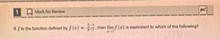 if (f) is the function defined by (f(x)=\frac{\frac{1}{x}-1}{\frac{1}{x^{2}} - 1}), then (lim_{x\rightarrow1}f(x)) is equivalent to which of the following?