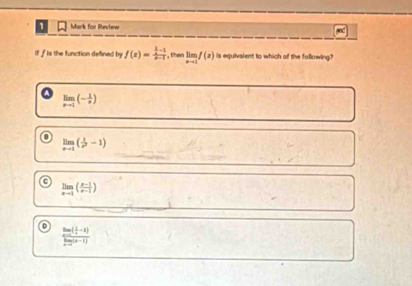 if f is the function defined by f(x) = (1/x - 1)/(x - 1), then lim f(x) as x approaches 1 is equivalent to which of the following? a lim (-1/x) as x approaches 1 b lim (1/x² + 1) as x approaches 1 c lim (x - 1)/(x - 1) as x approaches 1 d (lim(1/x - 1) as x approaches 1)/(lim(x - 1) as x approaches 1)
