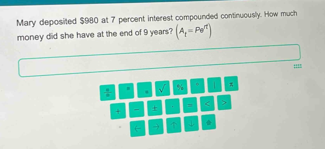 mary deposited $980 at 7 percent interest compounded continuously. how much money did she have at the end of 9 years? (a_t = pe^rt)