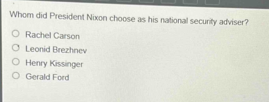 whom did president nixon choose as his national security adviser?\nrachel carson\nleonid brezhnev\nhenry kissinger\ngerald ford