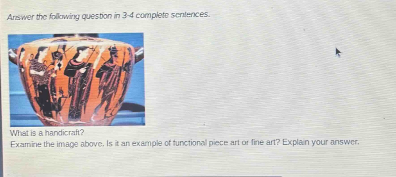 answer the following question in 3 - 4 complete sentences. what is a handicraft? examine the image above. is it an example of functional piece art or fine art? explain your answer.