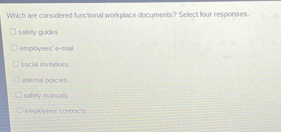 which are considered functional workplace documents? select four responses. safety guides employees e - mail social invitations internal policies safety manuals employees contracts