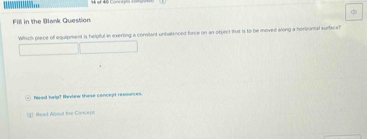 fill in the blank question which piece of equipment is helpful in exerting a constant unbalanced force on an object that is to be moved along a horizontal surface? need help? review these concept resources. read about the concept