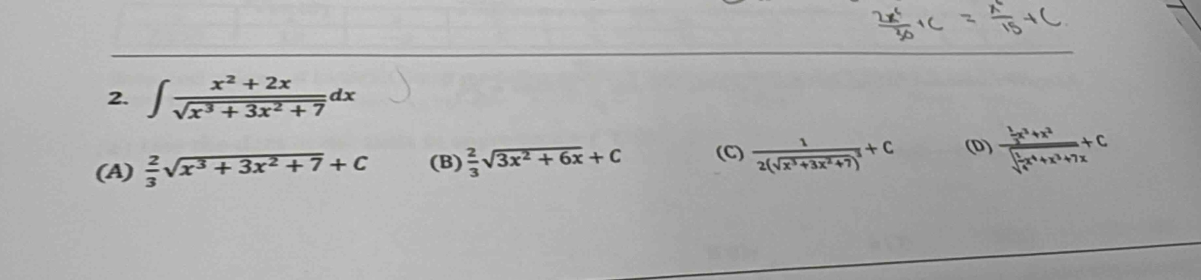 2. ∫(x² + 2x)/√(x³ + 3x² + 7)dx\n(a) 2/3√(x³ + 3x² + 7)+c (b) 2/3√(3x² + 6x)+c (c) 1/2(√(x³ + 3x² + 7))+c (d) (1/5x²+x²)/√(1/4x⁴+x³+7x)+c