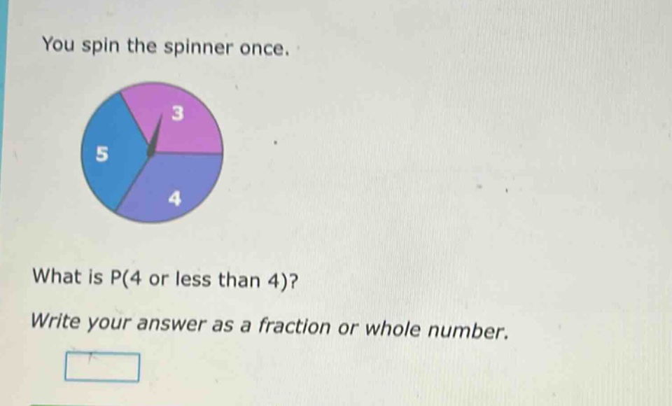 you spin the spinner once. what is p(4 or less than 4)? write your answer as a fraction or whole number.