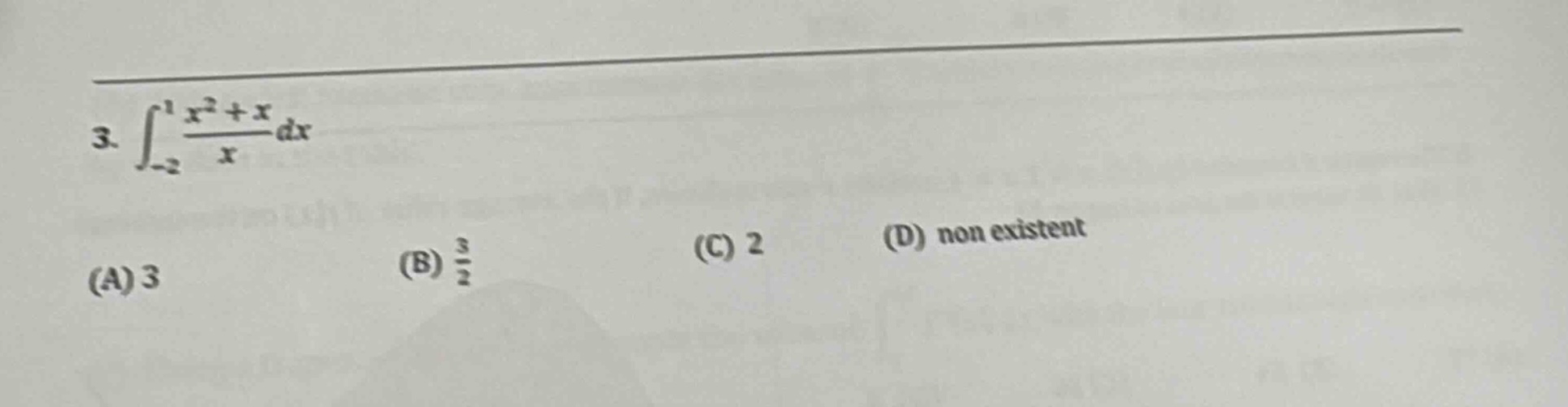3. ∫-2,1 (x² + x)/x dx (a) 3 (b) 3/2 (c) 2 (d) non existent