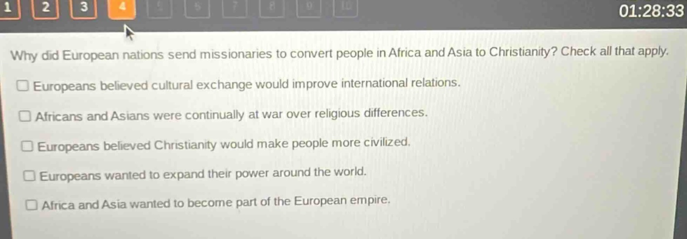 why did european nations send missionaries to convert people in africa and asia to christianity? check all that apply. europeans believed cultural exchange would improve international relations. africans and asians were continually at war over religious differences. europeans believed christianity would make people more civilized. europeans wanted to expand their power around the world. africa and asia wanted to become part of the european empire.