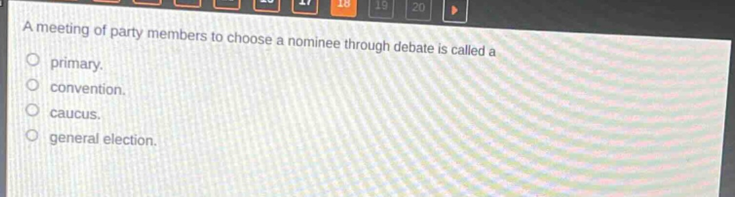 a meeting of party members to choose a nominee through debate is called a\nprimary.\nconvention.\ncaucus.\ngeneral election.