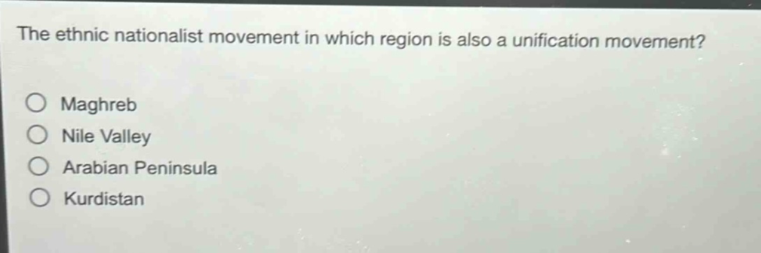 the ethnic nationalist movement in which region is also a unification movement?\no maghreb\no nile valley\no arabian peninsula\no kurdistan
