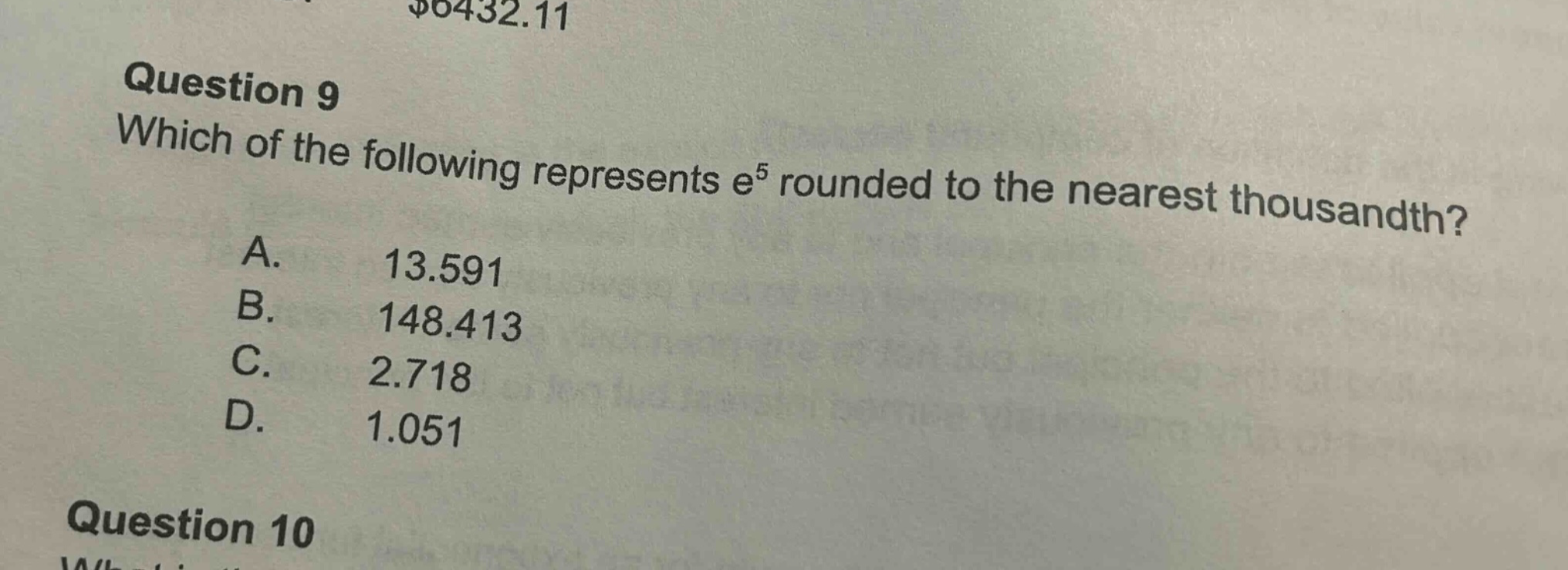 question 9 which of the following represents e⁵ rounded to the nearest thousandth? a. 13.591 b. 148.413 c. 2.718 d. 1.051 question 10