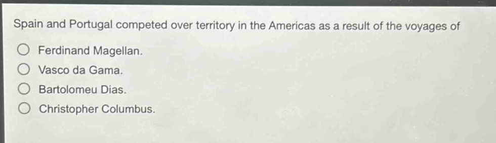 spain and portugal competed over territory in the americas as a result of the voyages of\no ferdinand magellan.\no vasco da gama.\no bartolomeu dias.\no christopher columbus.