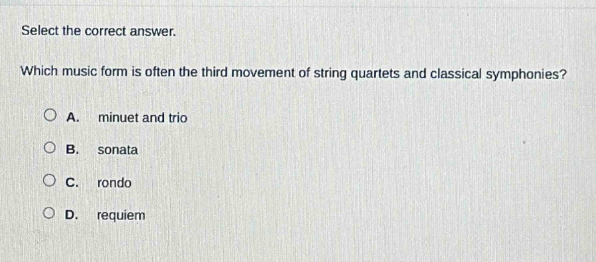 select the correct answer. which music form is often the third movement of string quartets and classical symphonies? a. minuet and trio b. sonata c. rondo d. requiem