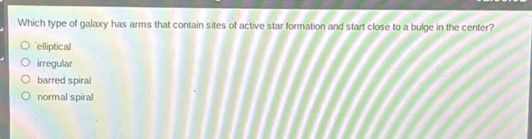 which type of galaxy has arms that contain sites of active star formation and start close to a bulge in the center? elliptical irregular barred spiral normal spiral