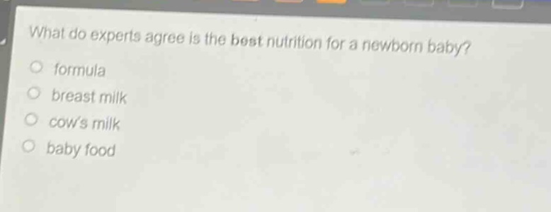 what do experts agree is the best nutrition for a newborn baby? formula breast milk cows milk baby food