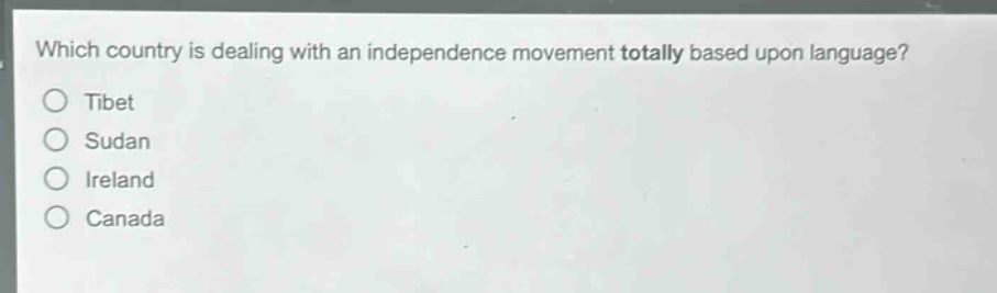 which country is dealing with an independence movement totally based upon language?\ntibet\nsudan\nireland\ncanada