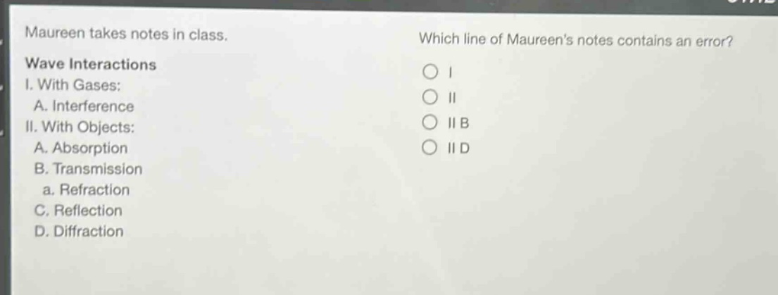 maureen takes notes in class. which line of maureens notes contains an error? wave interactions i. with gases: a. interference ii. with objects: a. absorption b. transmission a. refraction c. reflection d. diffraction
