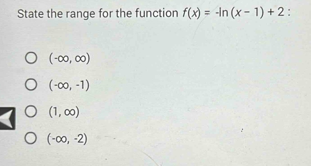 state the range for the function f(x) = -ln(x - 1) + 2 : (-∞, ∞) (-∞, -1) (1, ∞) (-∞, -2)