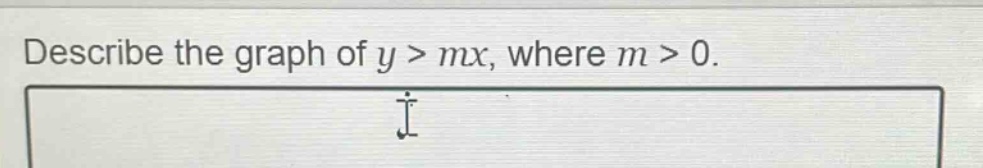 describe the graph of y > mx, where m > 0.