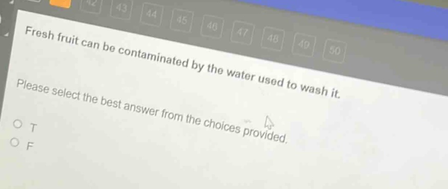 fresh fruit can be contaminated by the water used to wash it. please select the best answer from the choices provided. o t o f