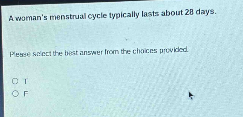 a womans menstrual cycle typically lasts about 28 days. please select the best answer from the choices provided. o t o f