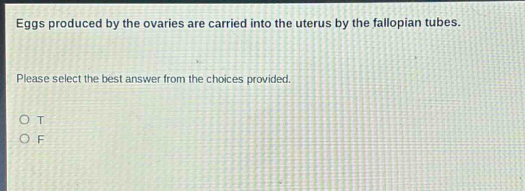 eggs produced by the ovaries are carried into the uterus by the fallopian tubes. please select the best answer from the choices provided. o t o f