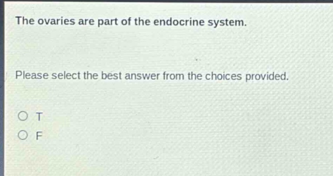 the ovaries are part of the endocrine system. please select the best answer from the choices provided. o t o f