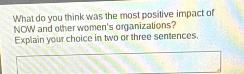 what do you think was the most positive impact of now and other womens organizations? explain your choice in two or three sentences.