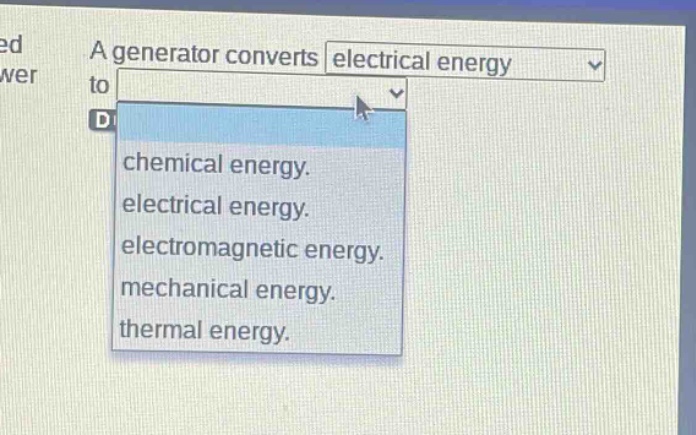 a generator converts electrical energy to chemical energy. electrical energy. electromagnetic energy. mechanical energy. thermal energy.