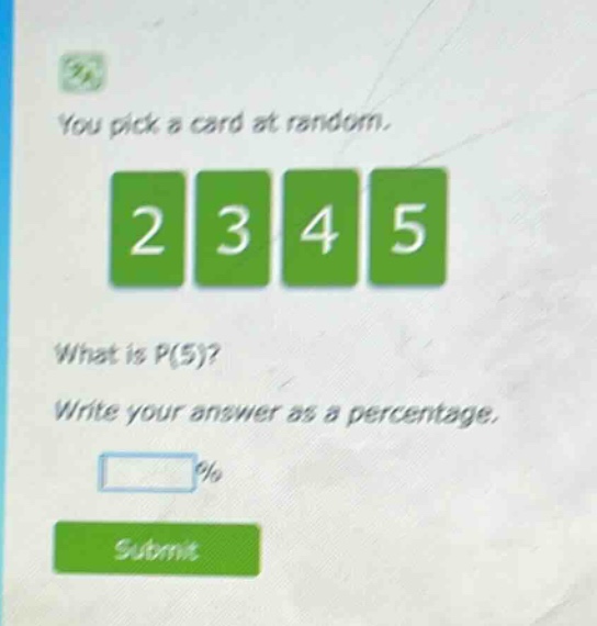 you pick a card at random. 2 3 4 5 what is p(5)? write your answer as a percentage. % submit