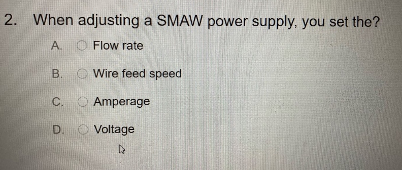 2. when adjusting a smaw power supply, you set the? a. flow rate b. wire feed speed c. amperage d. voltage